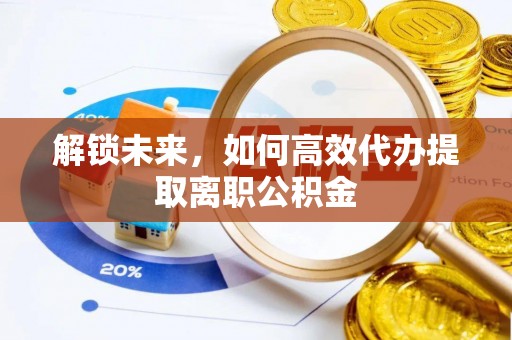 汤旺河解锁未来，如何高效代办提取离职公积金