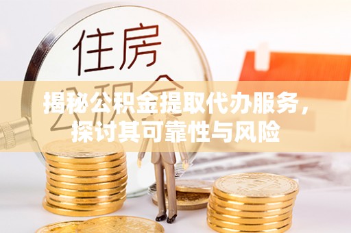 汤旺河揭秘公积金提取代办服务，探讨其可靠性与风险