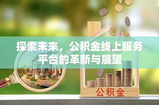 汤旺河探索未来，公积金线上服务平台的革新与展望