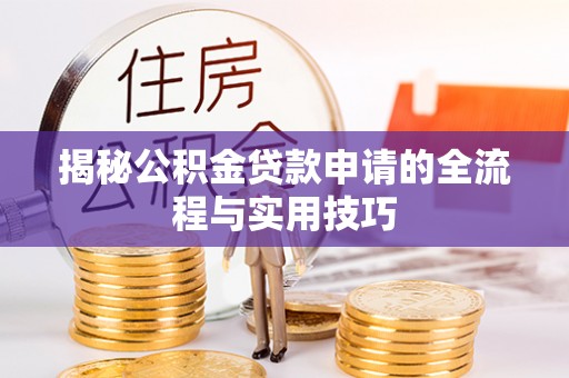 汤旺河揭秘公积金贷款申请的全流程与实用技巧