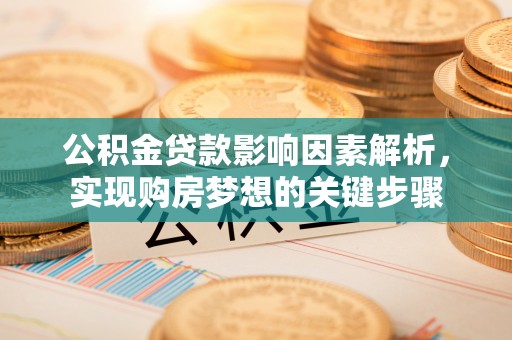 汤旺河公积金贷款影响因素解析，实现购房梦想的关键步骤