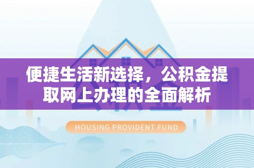 汤旺河便捷生活新选择，公积金提取网上办理的全面解析