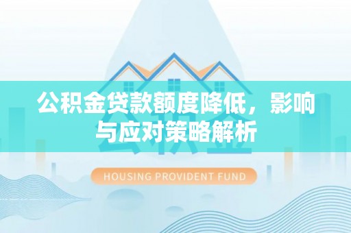 汤旺河公积金贷款额度降低，影响与应对策略解析