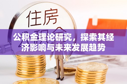 汤旺河公积金理论研究，探索其经济影响与未来发展趋势