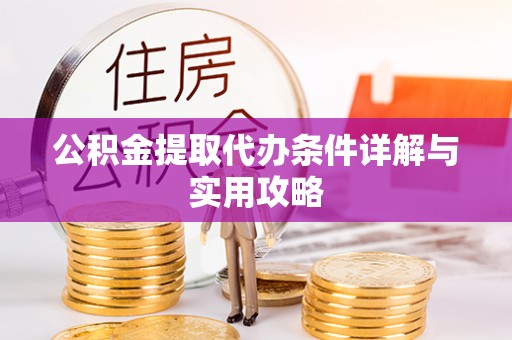 汤旺河公积金提取代办条件详解与实用攻略