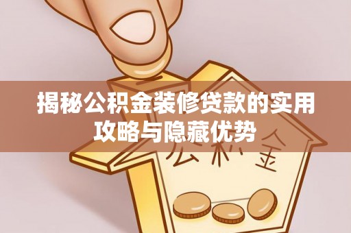 汤旺河揭秘公积金装修贷款的实用攻略与隐藏优势