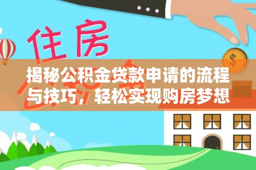 汤旺河揭秘公积金贷款申请的流程与技巧，轻松实现购房梦想