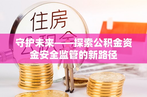 汤旺河守护未来——探索公积金资金安全监管的新路径