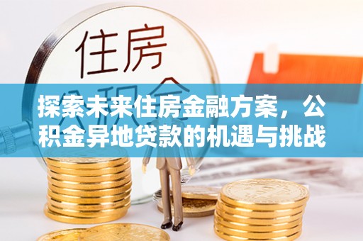 汤旺河探索未来住房金融方案，公积金异地贷款的机遇与挑战