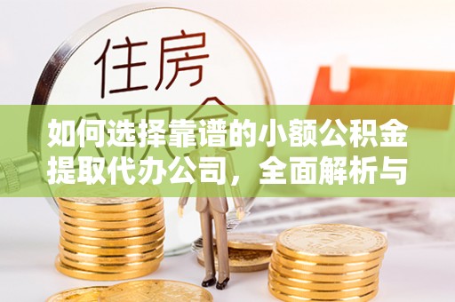 汤旺河如何选择靠谱的小额公积金提取代办公司，全面解析与实用指南