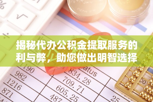 汤旺河揭秘代办公积金提取服务的利与弊，助您做出明智选择