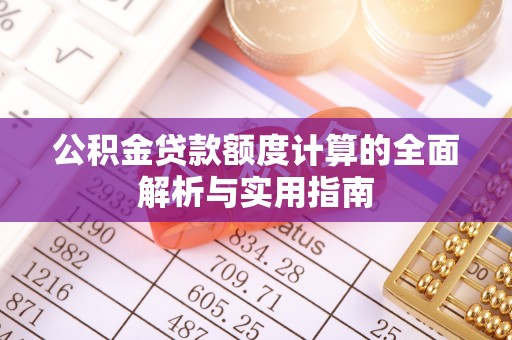 汤旺河公积金贷款额度计算的全面解析与实用指南
