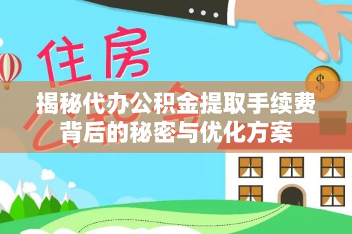 汤旺河揭秘代办公积金提取手续费背后的秘密与优化方案