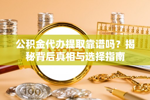 汤旺河公积金代办提取靠谱吗？揭秘背后真相与选择指南