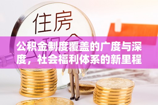 汤旺河公积金制度覆盖的广度与深度，社会福利体系的新里程碑
