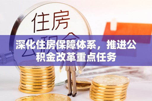 汤旺河深化住房保障体系，推进公积金改革重点任务