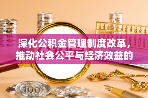汤旺河深化公积金管理制度改革，推动社会公平与经济效益的双赢