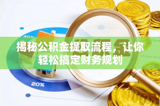 汤旺河揭秘公积金提取流程，让你轻松搞定财务规划