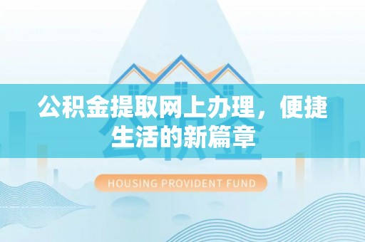汤旺河公积金提取网上办理，便捷生活的新篇章