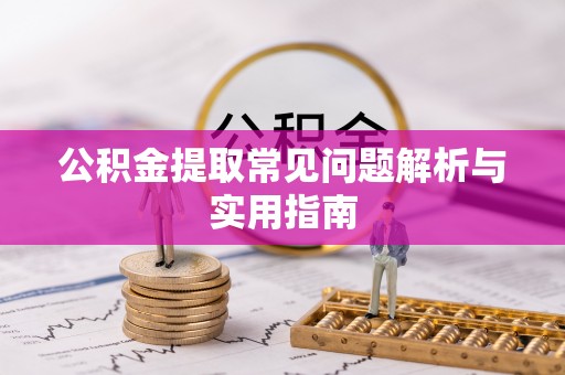 汤旺河公积金提取常见问题解析与实用指南