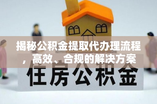 汤旺河揭秘公积金提取代办理流程，高效、合规的解决方案