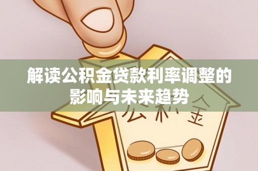 汤旺河解读公积金贷款利率调整的影响与未来趋势