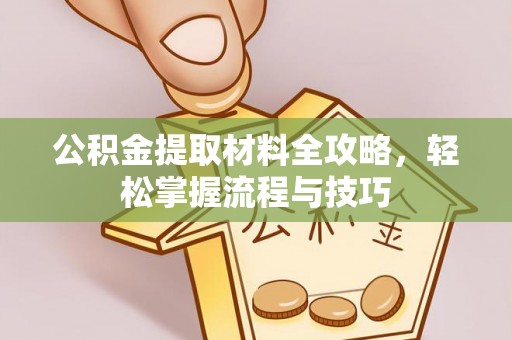 汤旺河公积金提取材料全攻略，轻松掌握流程与技巧