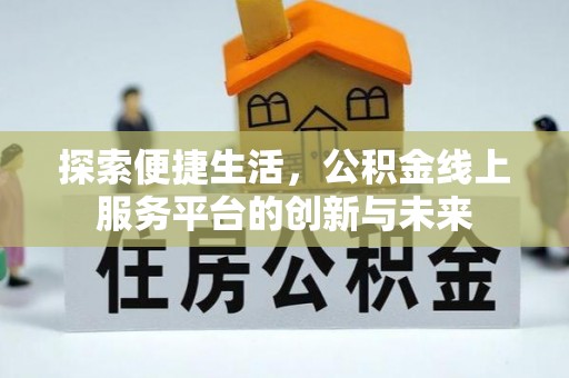 汤旺河探索便捷生活，公积金线上服务平台的创新与未来