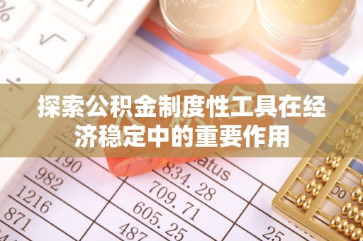 汤旺河探索公积金制度性工具在经济稳定中的重要作用