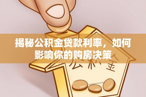 汤旺河揭秘公积金贷款利率，如何影响你的购房决策