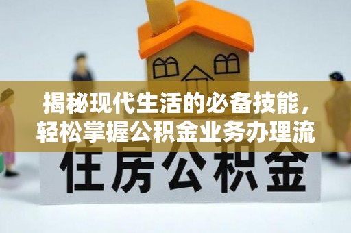 汤旺河揭秘现代生活的必备技能，轻松掌握公积金业务办理流程
