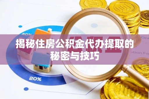 汤旺河揭秘住房公积金代办提取的秘密与技巧