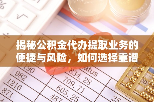 汤旺河揭秘公积金代办提取业务的便捷与风险，如何选择靠谱服务？