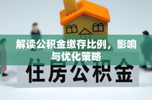 汤旺河解读公积金缴存比例，影响与优化策略