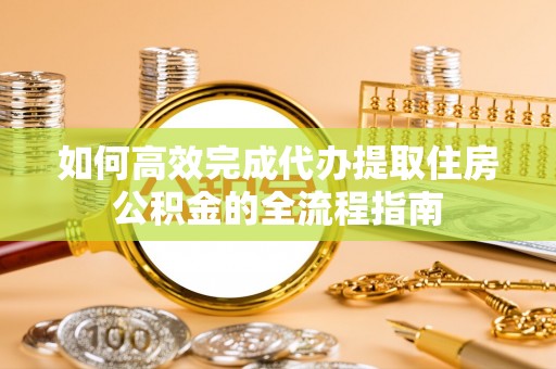 汤旺河如何高效完成代办提取住房公积金的全流程指南