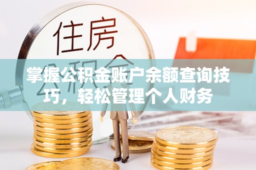 汤旺河掌握公积金账户余额查询技巧，轻松管理个人财务