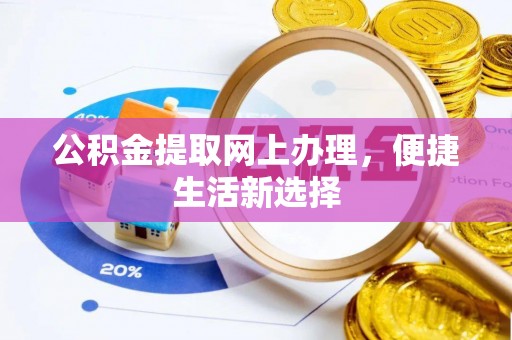 汤旺河公积金提取网上办理，便捷生活新选择