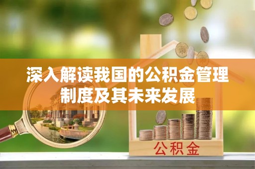 汤旺河深入解读我国的公积金管理制度及其未来发展