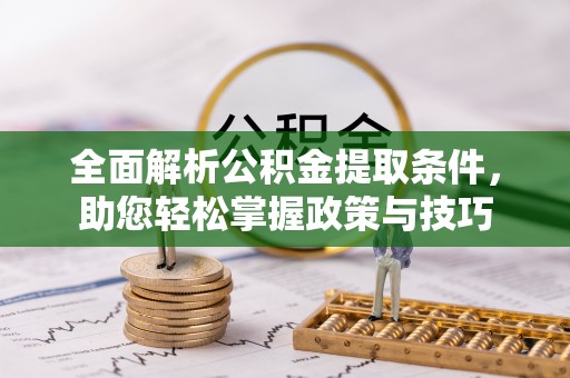 汤旺河全面解析公积金提取条件，助您轻松掌握政策与技巧