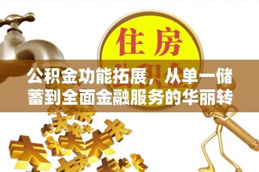 汤旺河公积金功能拓展，从单一储蓄到全面金融服务的华丽转身