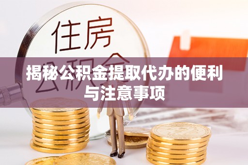 汤旺河揭秘公积金提取代办的便利与注意事项