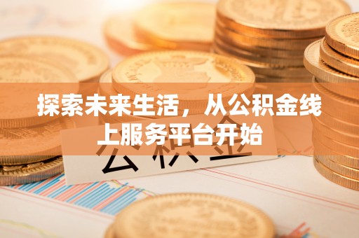 汤旺河探索未来生活，从公积金线上服务平台开始