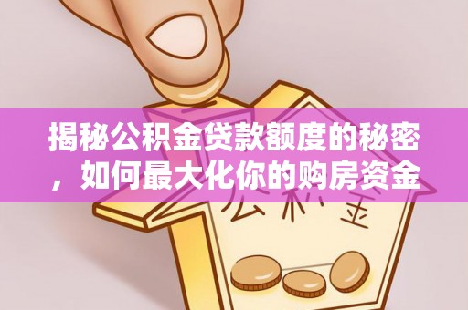 汤旺河揭秘公积金贷款额度的秘密，如何最大化你的购房资金
