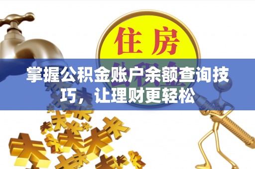 汤旺河掌握公积金账户余额查询技巧，让理财更轻松