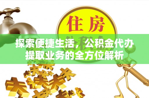汤旺河探索便捷生活，公积金代办提取业务的全方位解析