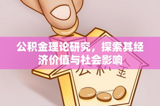 汤旺河公积金理论研究，探索其经济价值与社会影响