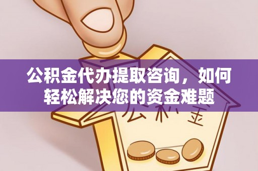 汤旺河公积金代办提取咨询，如何轻松解决您的资金难题