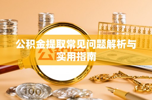 汤旺河公积金提取常见问题解析与实用指南