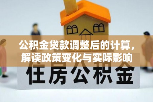 汤旺河公积金贷款调整后的计算，解读政策变化与实际影响