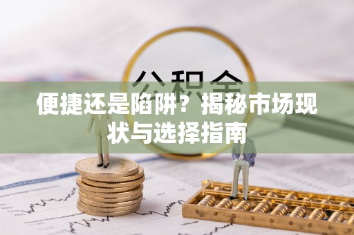 汤旺河便捷还是陷阱？揭秘市场现状与选择指南